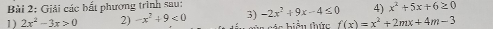 Giải các bất phương trình sau: 
1) 2x^2-3x>0 2) -x^2+9<0</tex> 
3) -2x^2+9x-4≤ 0 4) x^2+5x+6≥ 0
các biểu thức f(x)=x^2+2mx+4m-3