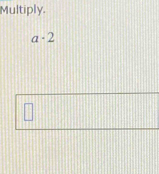 Multiply.
a· 2
|^- 1/2 |