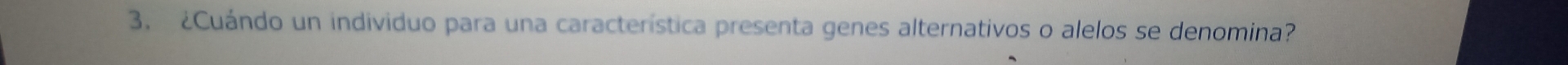 ¿Cuándo un individuo para una característica presenta genes alternativos o alelos se denomina?