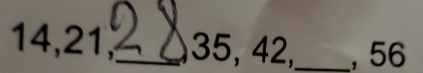 14, 21,_ 35, 42, _, 56