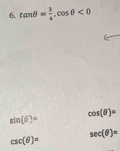 tan θ = 3/4 , cos θ <0</tex>
cos (θ )=
sin (θ )=
sec (θ )=
csc (θ )=