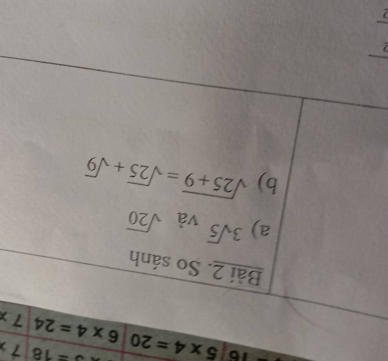 -16sqrt(5)* 4=20
J=18 7
6* 4=24 7x
Bài 2. So sánh 
a) 3sqrt(5)
và sqrt(20)
b) sqrt(25+9)=sqrt(25)+sqrt(9)
2