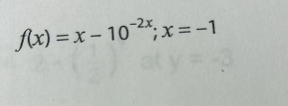 f(x)=x-10^(-2x); x=-1