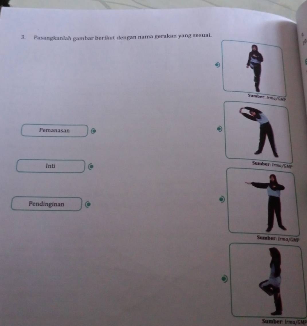 Pasangkanlah gambar berikut dengan nama gerakan yang sesuai. 
Pemanasan 
Inti 
Pendinginan 
mber: İrma/ GMP
Sumber: İrma/ GMP