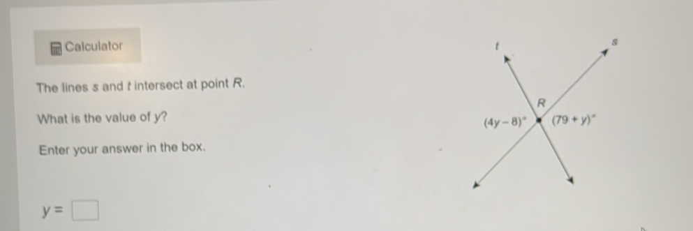 Calculator 
The lines s and t intersect at point R.
What is the value of y? 
Enter your answer in the box.
y=□