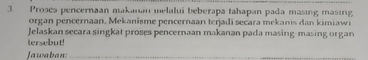 Proses pencernaan makanan melalui beberapa tahapan pada masing-masing 
organ pencernaan, Mekanisme pencernaan terjadi secara mekanis dan kimiawi 
Jelaskan secara singkat proses pencernaan makanan pada masing-masing organ 
tersebut! 
Jawaban:_