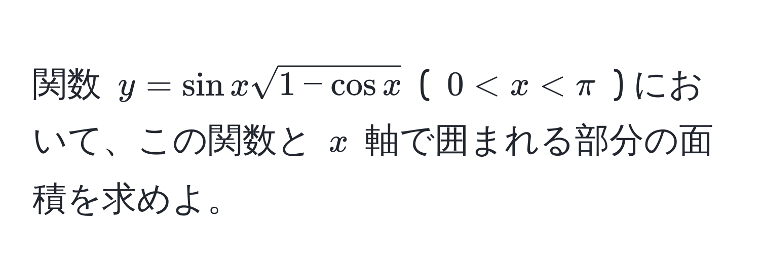 関数 ( y = sin x sqrt(1 - cos x) ) ( ( 0 < x < π ) ) において、この関数と ( x ) 軸で囲まれる部分の面積を求めよ。