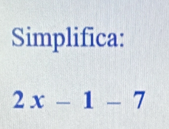 Simplifica:
2x-1-7