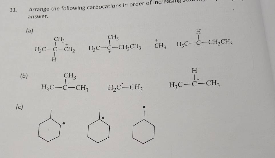 Arrange the following carbocations in order of increasing st 
answer. 
(a
H_3C-∈t limits _H^((CH_3))H_3C-CH_2CH_3CCH_3^+CH_3 H_3C-C-CH_2CH_3
(b)
beginarrayr CH_3 H_3C-C-CH_3endarray H_2C-CH_3 H_3C-C-CH_3
r=(-2,4)
(c)