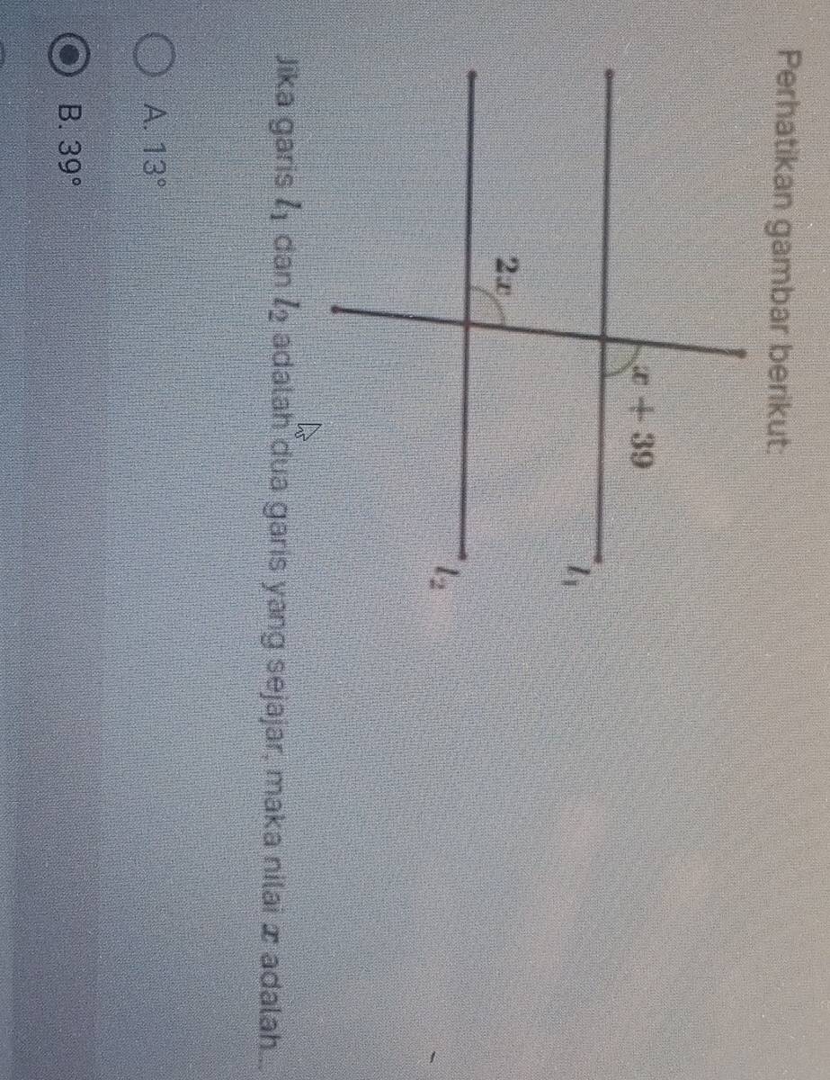 Perhatikan gambar berikut:
Jika garis l_1 dan l_2 adalah dua garis yang sejajar, maka nilai x adalah...
A. 13°
B. 39°