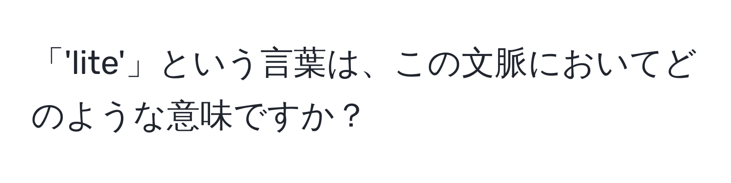 「'lite'」という言葉は、この文脈においてどのような意味ですか？