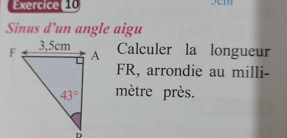 sem
Sinus d’un angle aigu
Calculer la longueur
FR, arrondie au milli-
mètre près.