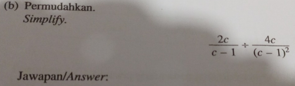 Permudahkan. 
Simplify.
 2c/c-1 / frac 4c(c-1)^2
Jawapan/Answer: