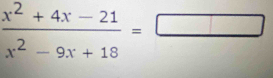  (x^2+4x-21)/x^2-9x+18 =□