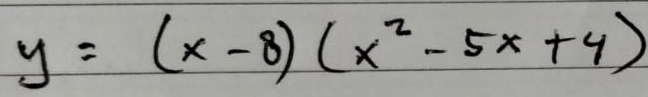 y=(x-8)(x^2-5x+4)