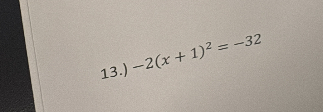 13.) -2(x+1)^2=-32