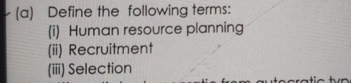 Define the following terms: 
(i) Human resource planning 
(ii) Recruitment 
(iii) Selection