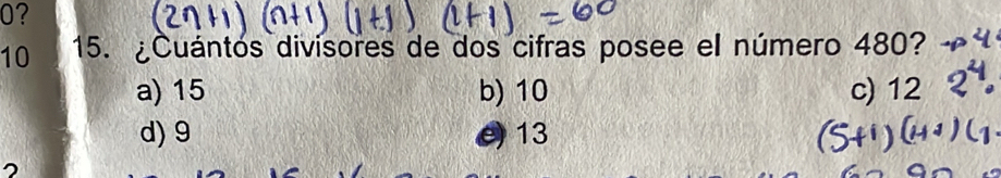 0?
10 15. ¿Cuántos divisores de dos cifras posee el número 480?
a) 15 b) 10 c) 12
d) 9 e 13
2