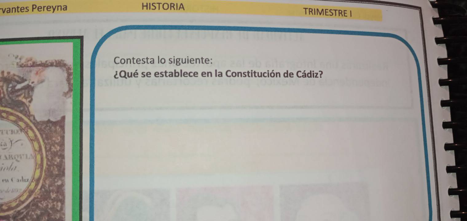 vantes Pereyna HISTORIA 
TRIMESTRE I 
Contesta lo siguiente: 
¿Qué se establece en la Constitución de Cádiz? 

Cad