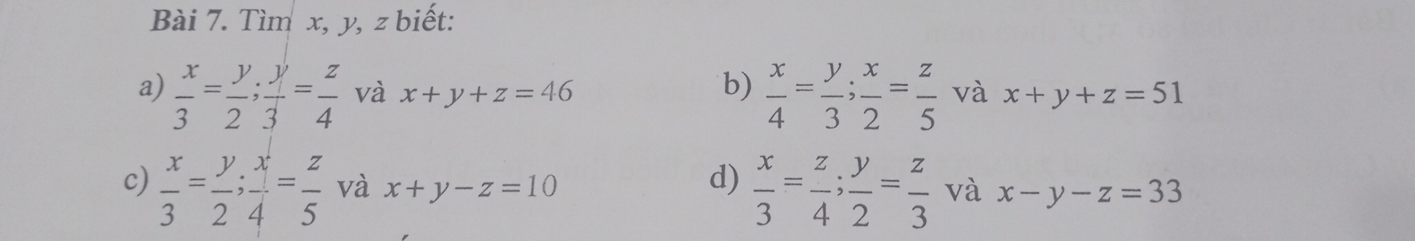 Tìm x, y, z biết: 
a)  x/3 = y/2 ;  y/3 = z/4  và x+y+z=46 b)  x/4 = y/3 ;  x/2 = z/5  và x+y+z=51
d)  x/3 = z/4 ;  y/2 = z/3 
c)  x/3 = y/2 ;  x/4 = z/5  và x+y-z=10 và x-y-z=33