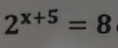 2^(x+5)=8