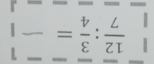  12/7 : 3/4 = _ 
1 
_ 
_