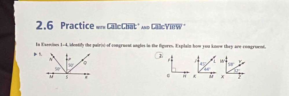 2.6 Practice wm CalcChat" And CalcYiew "
In Exercises 1-4, identify the pair(s) of congruent angles in the figures. Explain how you know they are congruent.
1.
2.