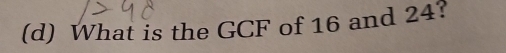 What is the GCF of 16 and 24?