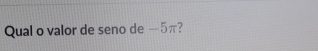 Qual o valor de seno de - 5π?