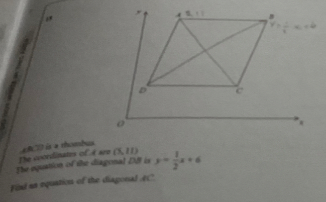 L B 
A 

D 
2 
(BCD) is a rhombus 
The coordinates of 4k° (5,11)
The equation of the diagonal Df is y= 1/2 x+6
Find an equation of the diagonal AC