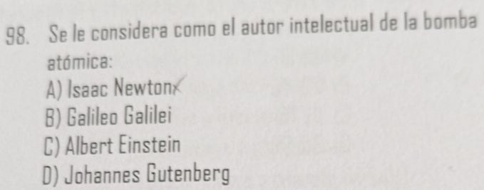 Se le considera como el autor intelectual de la bomba
atómica:
A) Isaac Newton;
B) Galileo Galilei
C) Albert Einstein
D) Johannes Gutenberg