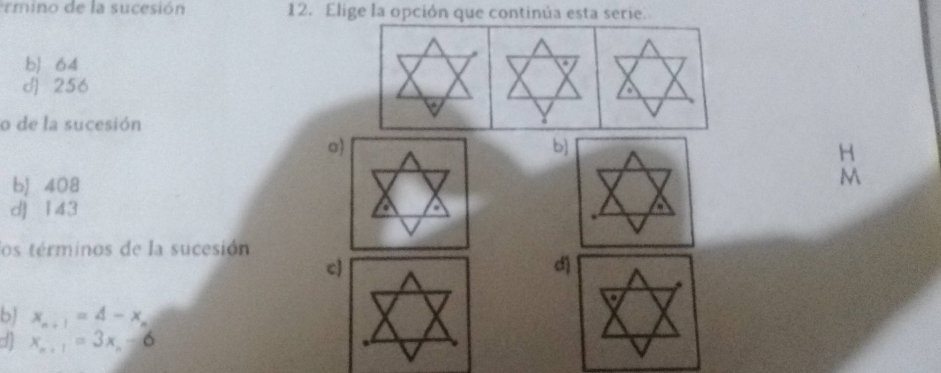 rmino de la sucesión 12. Elige la opción que continúa esta serie.
b 64
d 256
o de la sucesión
o
b]
H
b) 408
M
d] 143
los términos de la sucesión
c
d)
b x_n+1=4-x_n
x_n+1=3x_n-6