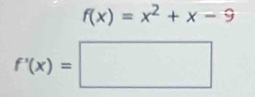 f(x)=x^2+x-9
f'(x)=□