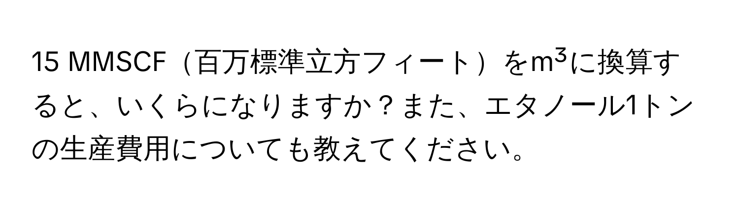 MMSCF百万標準立方フィートをm³に換算すると、いくらになりますか？また、エタノール1トンの生産費用についても教えてください。