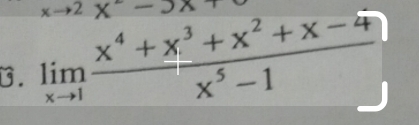 x-3x
B. limlimits _xto 1 (x^4+x^3+x^2+x-4)/x^5-1 