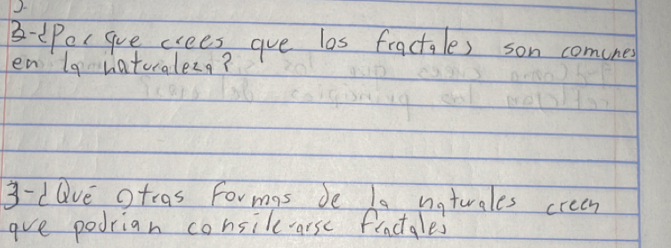 B-tPergue crees gve las fractules son comnes 
en lg naturaleza? 
3-dave otcas Formas de la natuales creem 
are podrian consilearse flactales
