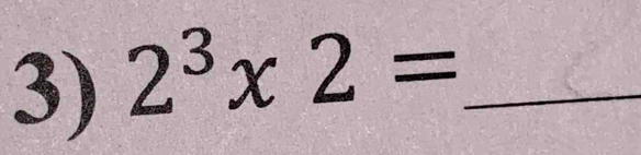 2^3* 2= _