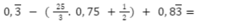 0,overline 3-( 25/3 .0,75+ 1/2 )+0,8overline 3=