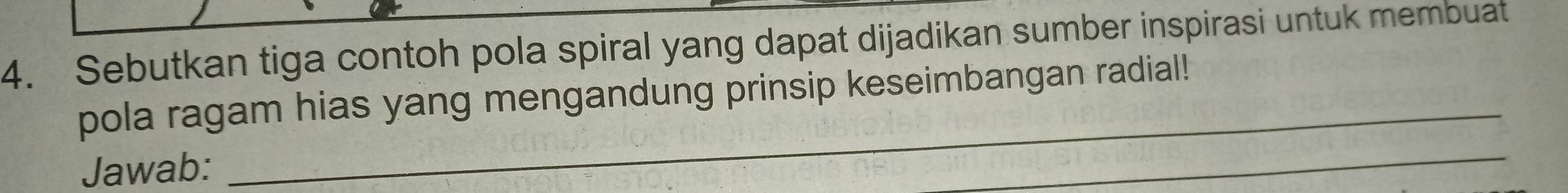 Sebutkan tiga contoh pola spiral yang dapat dijadikan sumber inspirasi untuk membuat 
pola ragam hias yang mengandung prinsip keseimbangan radial! 
Jawab: 
_ 
_