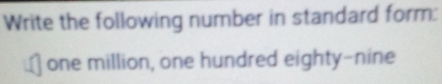 Write the following number in standard form: 
one million, one hundred eighty-nine