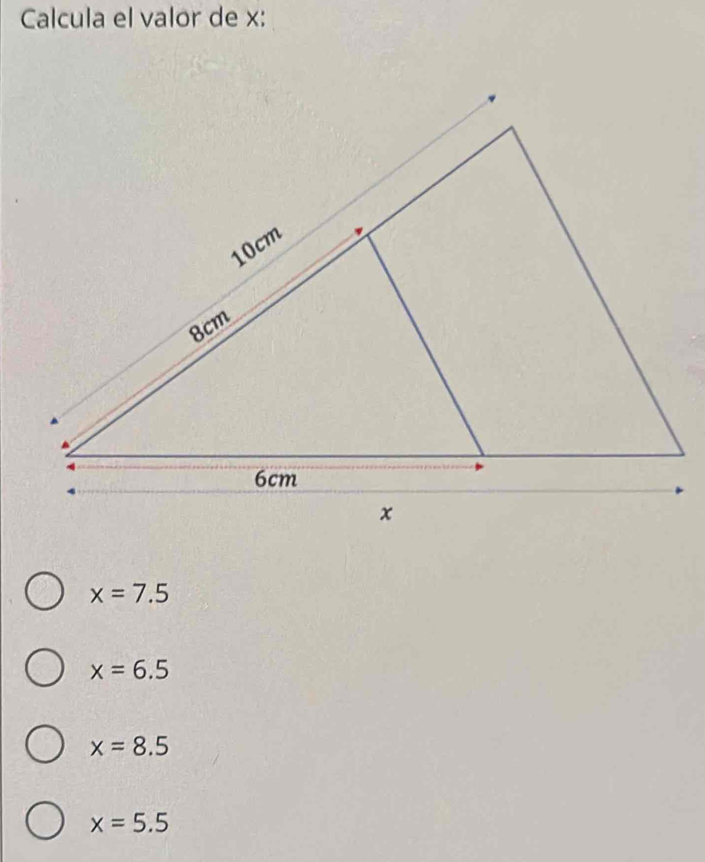 Calcula el valor de x :
x=7.5
x=6.5
x=8.5
x=5.5