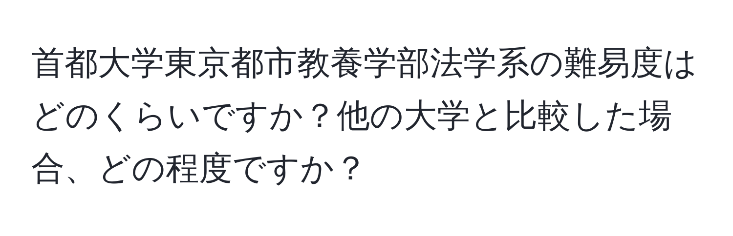 首都大学東京都市教養学部法学系の難易度はどのくらいですか？他の大学と比較した場合、どの程度ですか？