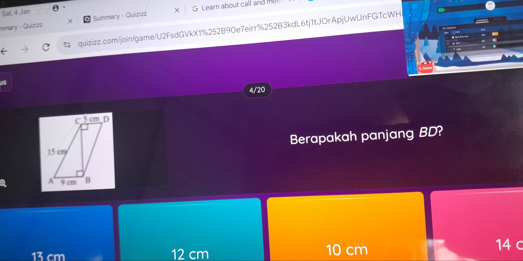 Sat, 4 Jan θ
G Learn about call and mee
mmary - Quizizz × Summary - Quizizz
quizizz.com/join/game/U2FsdGVkX1%252B90e7eirr%252B3kdL6tj1tJOrApjUwUnFGTcWH
uS
4/20
Berapakah panjang BD?
a
13 cm 12 cm
10 cm
14 c