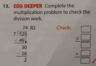 DIG DEEPER Complete the
multiplication problem to check the
division work.
beginarrayr 7482 7encloselongdiv 520 -49 hline 30 -28 hline 2endarray
Check:
beginarrayr □  * □  hline □  +□  hline □ endarray