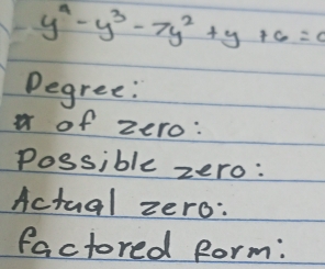 y^9-y^3-7y^2+y+6=0
Degree: 
of zero: 
Possible zero: 
Actual zero: 
factored Rorm: