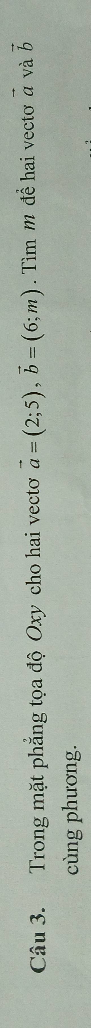 Trong mặt phẳng tọa độ Oxy cho hai vectơ vector a=(2;5), vector b=(6;m). Tìm m để hai vectoơ vector a và vector b
cùng phương.