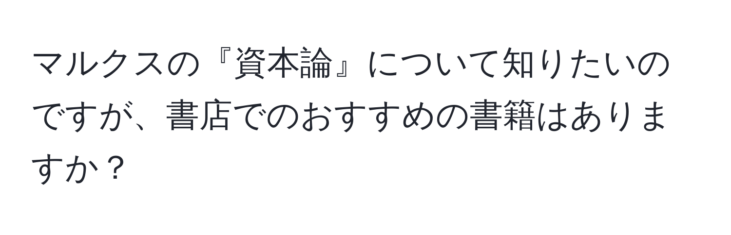 マルクスの『資本論』について知りたいのですが、書店でのおすすめの書籍はありますか？