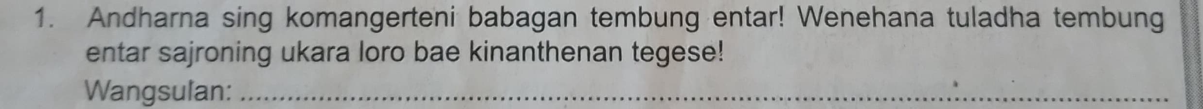 Andharna sing komangerteni babagan tembung entar! Wenehana tuladha tembung 
entar sajroning ukara loro bae kinanthenan tegese! 
Wangsulan:_