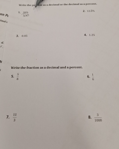 Write the perrent as a decimal or the decimal as a percent. 
2. 12.6%
1. x^4=
en 
imal c 
3. 0.05 4. 1.25
d. 
Write the fraction as a decimal and a percent. 
5.  5/8   1/6 
6. 
7.  11/3   3/1000 
8.