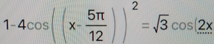 1-4cos ((x- 5π /12 ))^2=sqrt(3)cos (2x